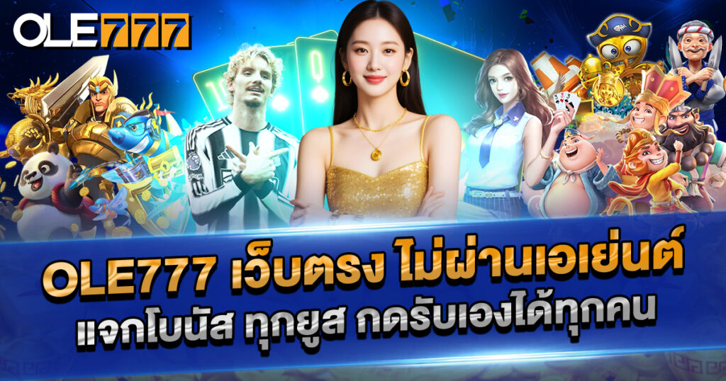 OLE777 เว็บตรง ไม่ผ่านเอเย่นต์ แจกโบนัส
